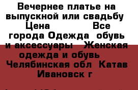 Вечернее платье на выпускной или свадьбу › Цена ­ 10 000 - Все города Одежда, обувь и аксессуары » Женская одежда и обувь   . Челябинская обл.,Катав-Ивановск г.